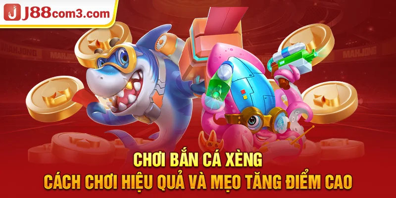 Chơi Bắn Cá Xèng - Cách Chơi Hiệu Quả Và Mẹo Tăng Điểm Cao