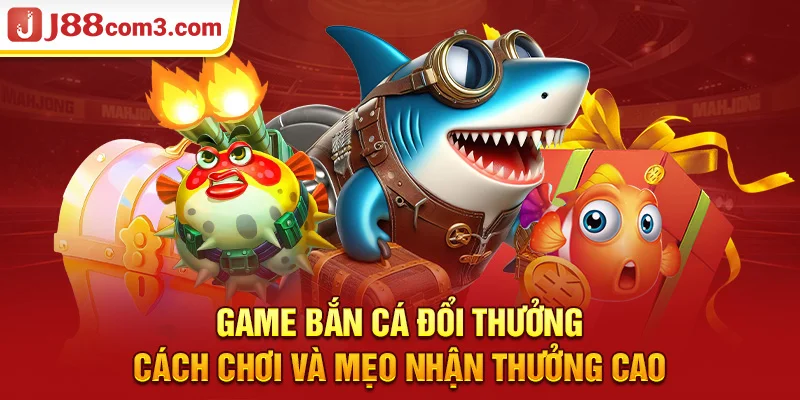 Game Bắn Cá Đổi Thưởng - Cách Chơi Và Mẹo Nhận Thưởng Cao