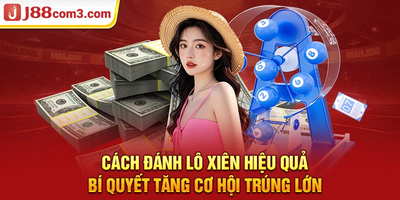 Cách Đánh Lô Xiên Hiệu Quả - Bí Quyết Tăng Cơ Hội Trúng Lớn