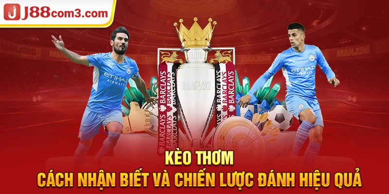 Kèo Thơm - Cách Nhận Biết và Chiến Lược Đánh Hiệu Quả