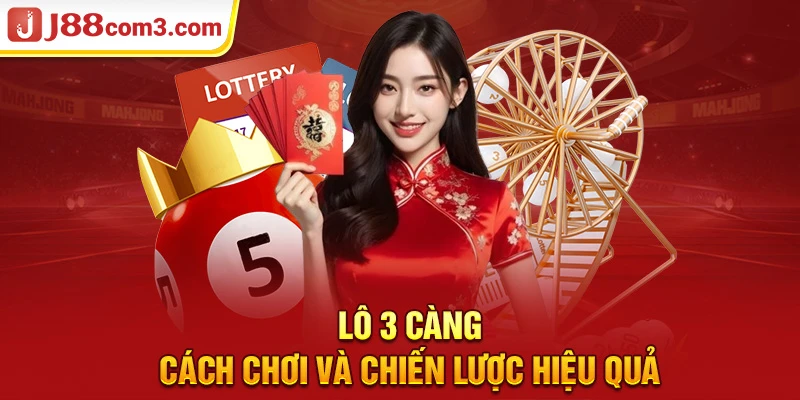 Lô 3 Càng: Cách Chơi Và Chiến Lược Hiệu Quả