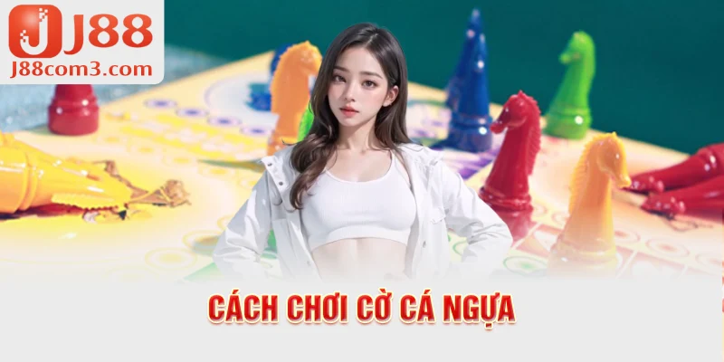 Cách Chơi Cờ Cá Ngựa