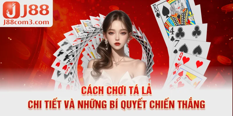 Cách Chơi Tá Lả: Chi Tiết Và Những Bí Quyết Chiến Thắng