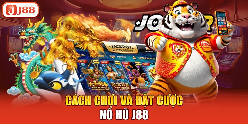 Cách chơi và đặt cược nổ hũ J88