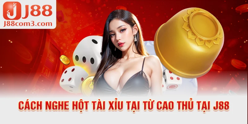 Cách nghe hột tài xỉu tại từ cao thủ tại  j88