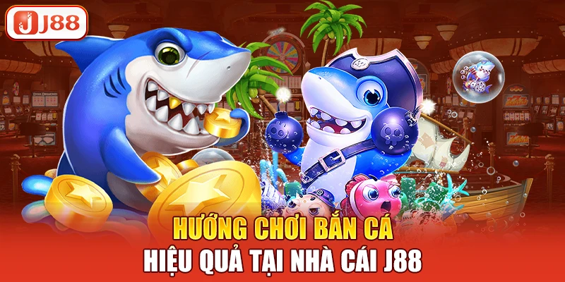 Hướng chơi bắn cá hiệu quả tại nhà cái j88