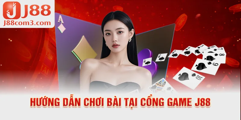 Hướng dẫn chơi bài tại cổng game J88