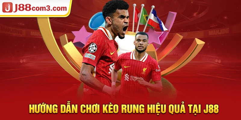 Hướng dẫn chơi kèo rung hiệu quả tại j88