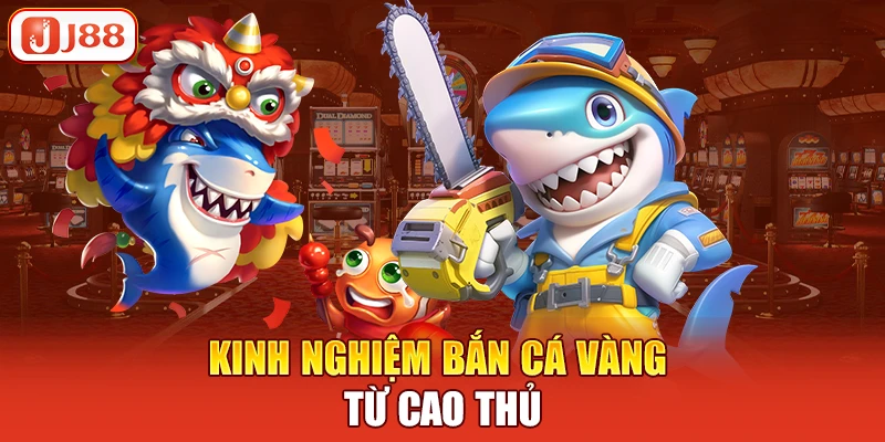 Kinh nghiệm bắn cá vàng từ cao thủ