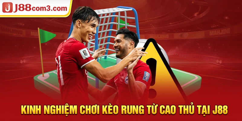 Kinh nghiệm chơi kèo rung từ cao thủ tại j88