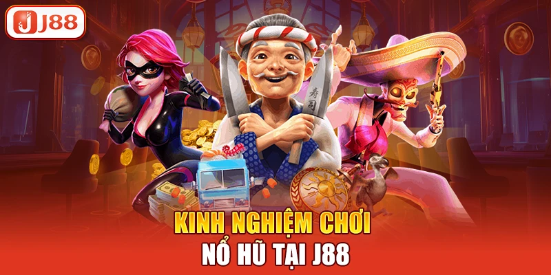 Kinh nghiệm chơi nổ hũ tại J88