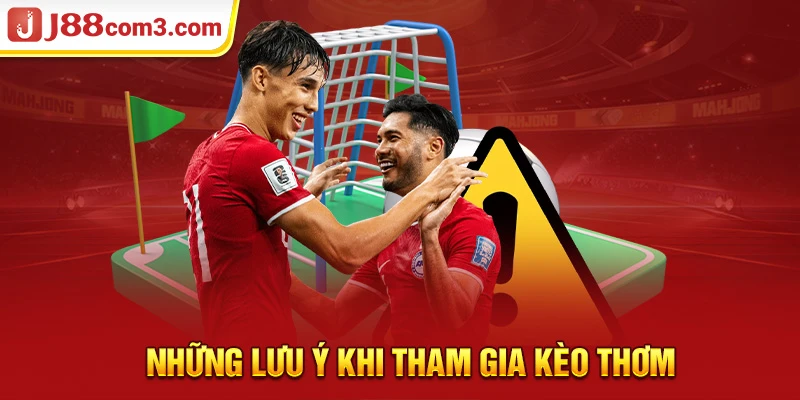 Những lưu ý khi tham gia kèo thơm