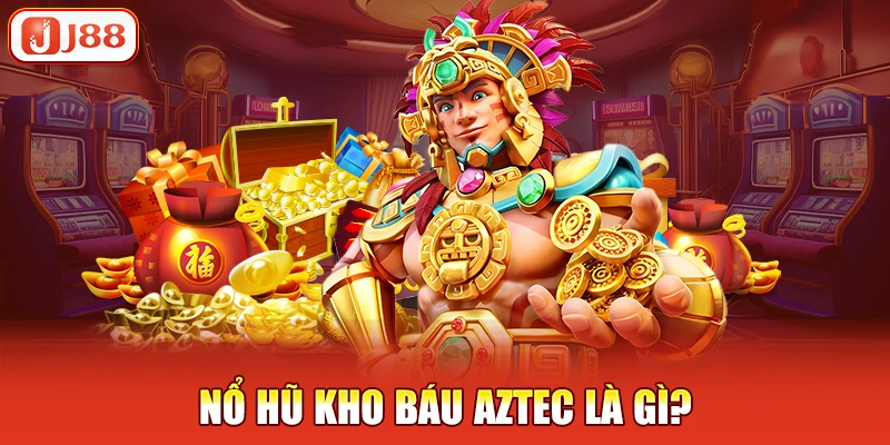 Nổ Hũ Kho Báu Aztec là gì?