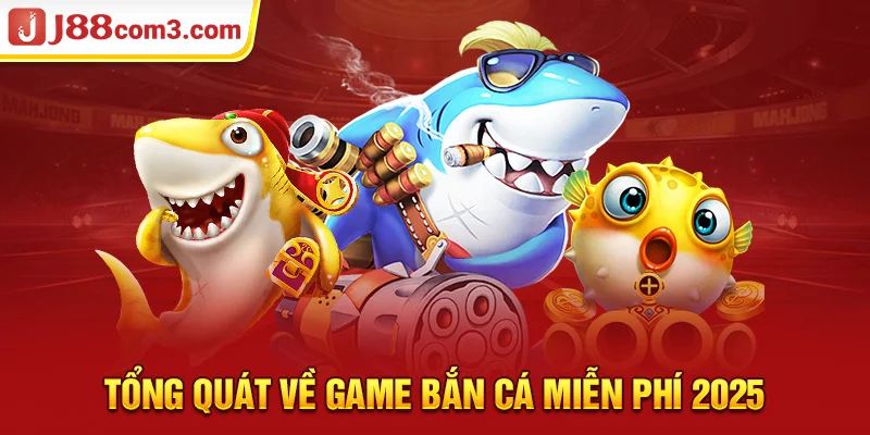 Tổng quát về game bắn cá miễn phí 2025